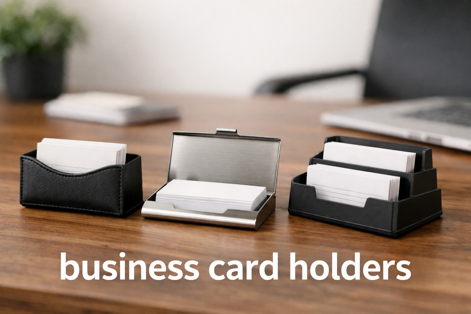 Business Card Holder Guide: Types, Materials & How to Choose the Right One